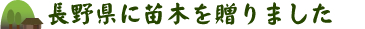 長野県に苗木を贈りました